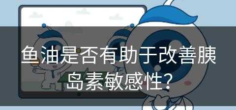 鱼油是否有助于改善胰岛素敏感性？